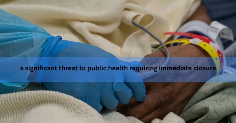 a significant threat to public health requiring immediate closure