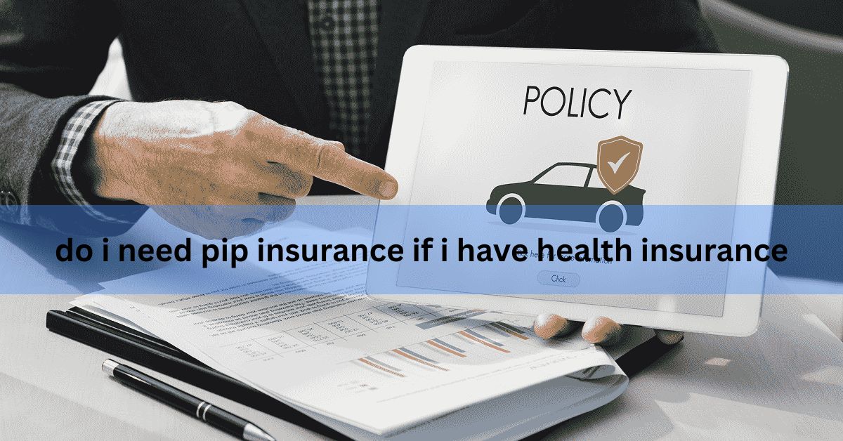 do i need pip insurance if i have health insurance