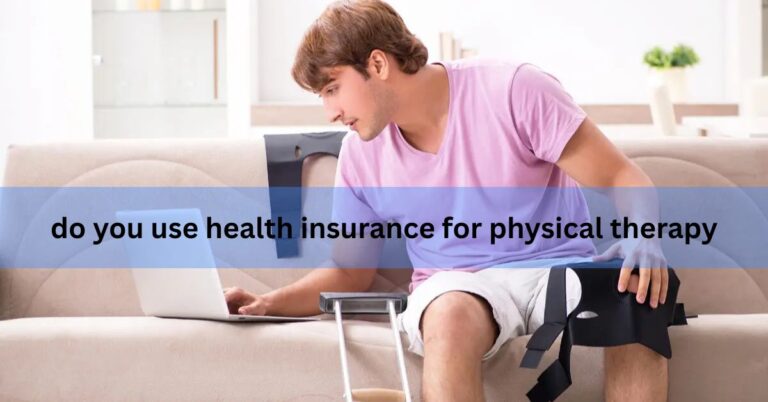 do you use health insurance for physical therapy
