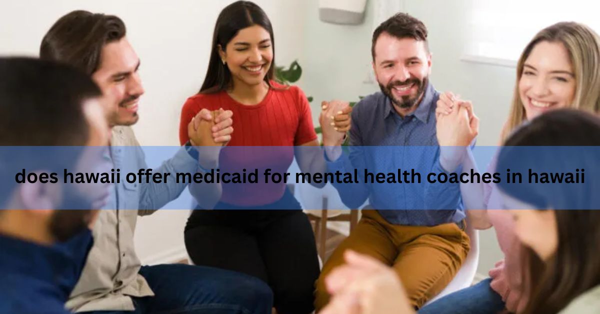 does hawaii offer medicaid for mental health coaches in hawaii