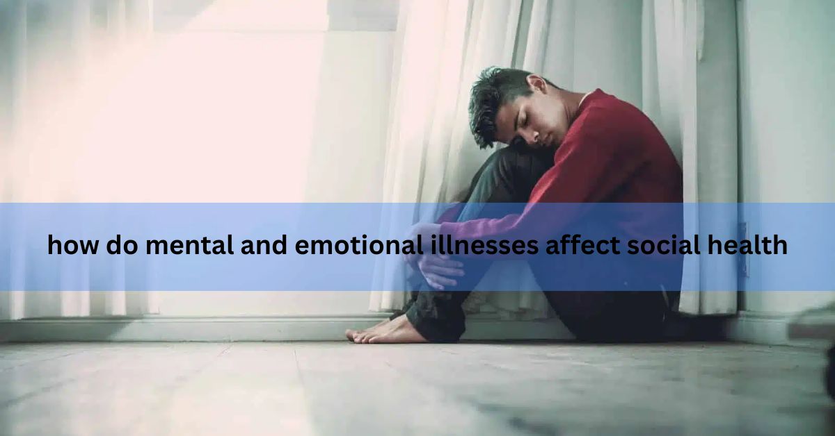 how do mental and emotional illnesses affect social health