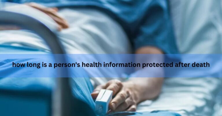 how long is a person's health information protected after death