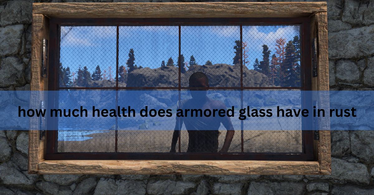 how much health does armored glass have in rust
