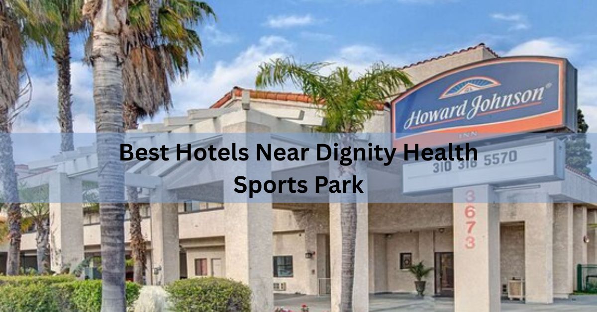 Best Hotels Near Dignity Health Sports Park